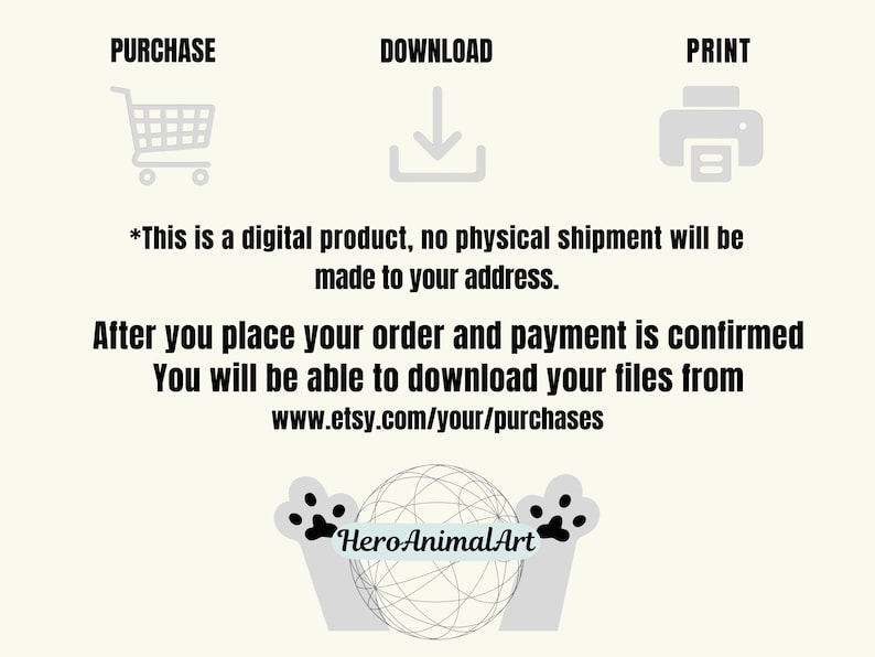 May include: A digital product purchase, download, and print instructions. The text reads "This is a digital product, no physical shipment will be made to your address. After you place your order and payment is confirmed You will be able to download your files from www.etsy.com/your/purchases". The text "HeroAnimalArt" is also visible.