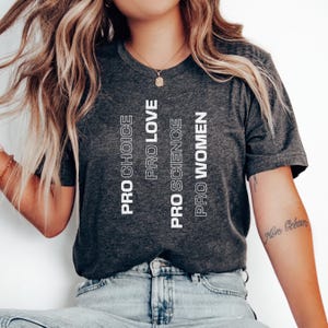 Pro Choice Pro Love Pro Science Pro Women Political Tee, Activist Feminist Shirt, Womens Rights Patriarchy Shirt, Pro Women Shirt, Political