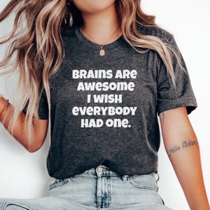 Brains Are Awesome I Wish Everybody Had One, Funny Brain Shirt, Brain Tee, Brain T Shirt, Use Your Brain Shirt, Dark Humor Gift Present
