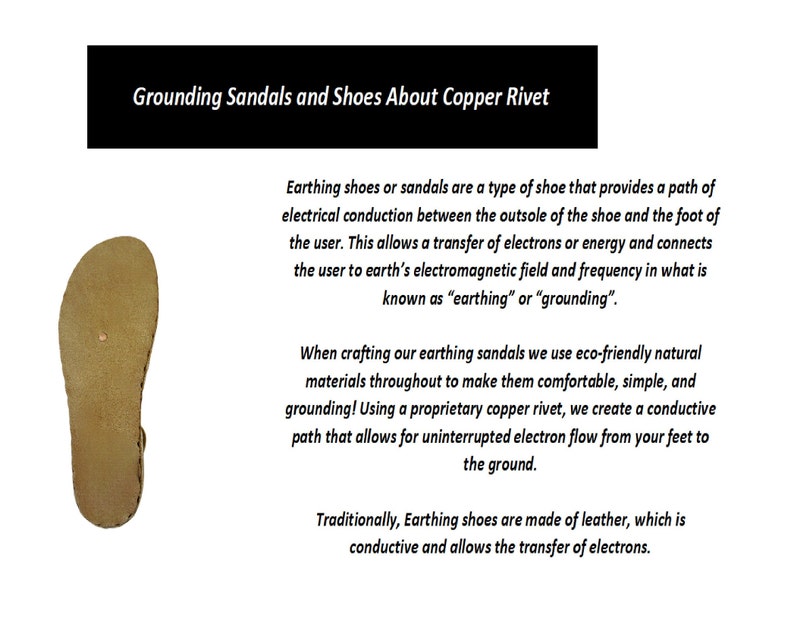 Earthing shoes or sandals are a type of shoe that provides a path of electrical conduction between the outsole of the shoe and the foot of the user.