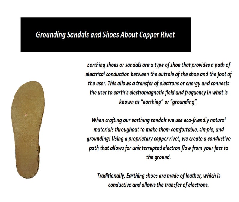 Earthing shoes or sandals are a type of shoe that provides a path of electrical conduction between the outsole of the shoe and the foot of the user.