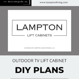 May include: A white and gray graphic with the text "LAMPTON LIFT CABINETS" and "OUTDOOR TV LIFT CABINET DIY PLANS". The plans are for a basic TV lift cabinet for a 32-55 inch TV. The Lampton Living Spaces LLC logo is at the top.