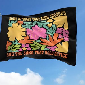 Social Justice House Flag, Liberal Values Outdoor Flag, Some Of Those That Burn Crosses Are The Same That Hold Office Flag SLW523