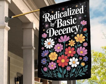 Radicalized by Basic Decency Garden Flag – Political Protest Yard Decor, Progressive Outdoor Sign Banner Flag UNYM11