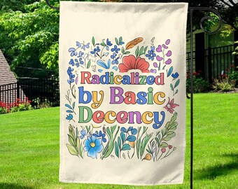 Flower Radicalized By Basic Decency Garden Flag, Social Justice Activist, Gift For Socialist, Liberal Accessory, Basic Decency Flower SLWY07