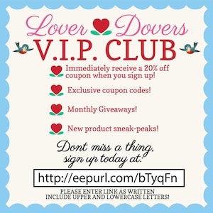 May include: A pink and white graphic with the text "Lover Dovers V.I.P. CLUB" and a blue bird on each side. The graphic lists benefits of joining the club, including a 20% off coupon, exclusive coupon codes, monthly giveaways, and new product sneak peeks. The graphic includes a link to sign up: http://eepurl.com/bTyqFn. The text below the link reads "PLEASE ENTER LINK AS WRITTEN INCLUDE UPPER AND LOWERCASE LETTERS!"