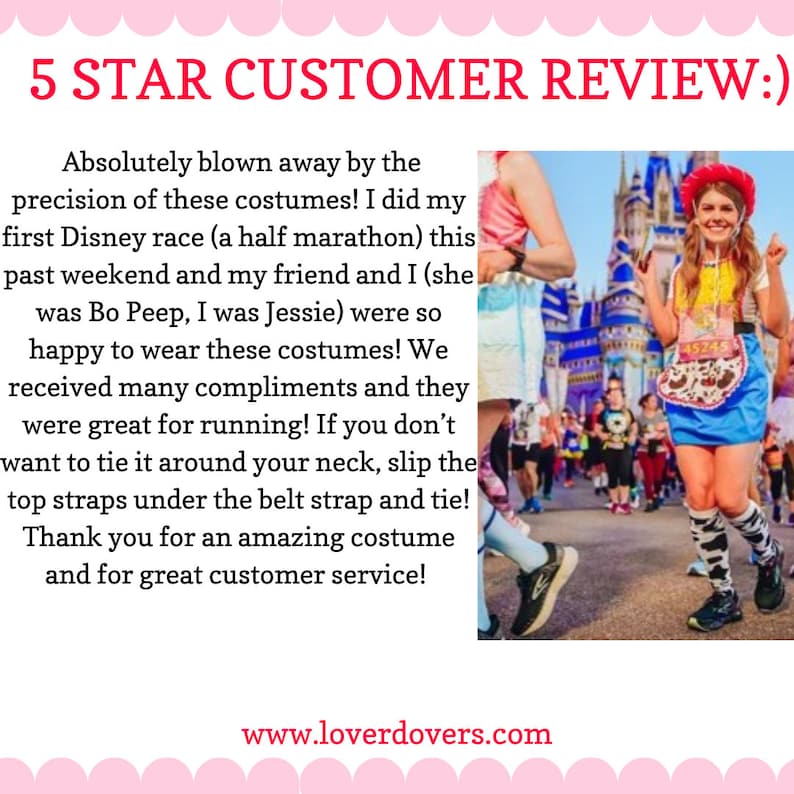 May include: A customer review of a costume company, featuring a photo of two women dressed as Disney characters, Bo Peep and Jessie, at a Disney race. The review states that the costumes were great for running and received many compliments. The review also mentions that the costumes are adjustable and can be worn with or without a neck tie. The review concludes with a thank you for the amazing costume and great customer service. The website address www.loverdovers.com is also included in the image.