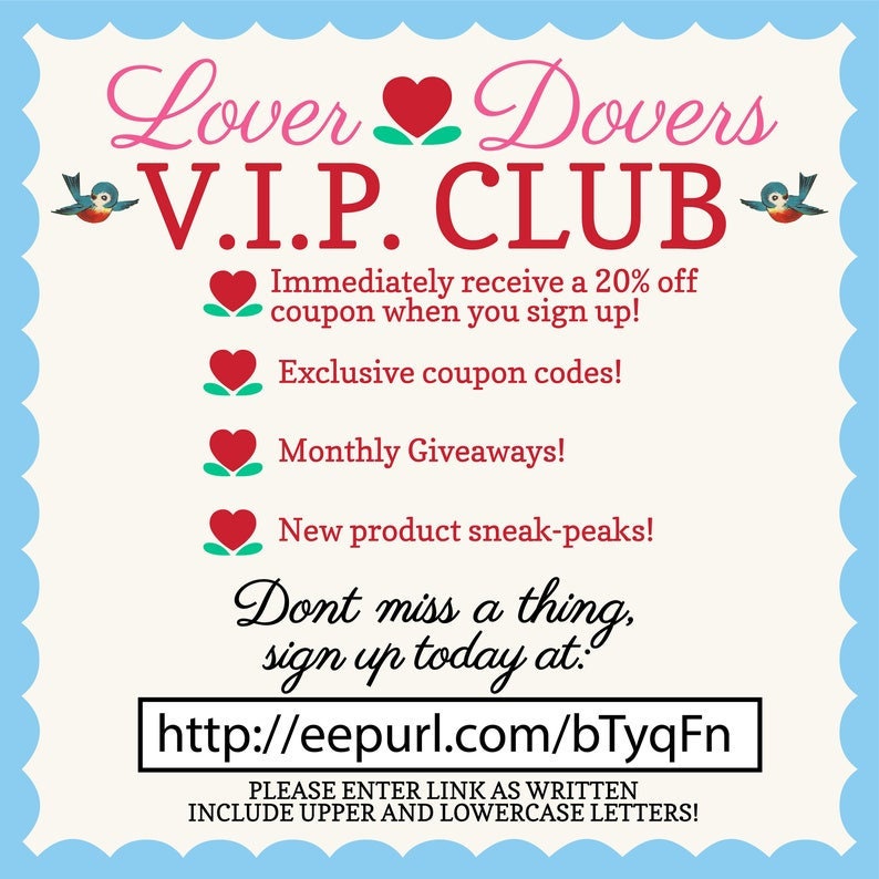 May include: A pink and white graphic with the text "Lover Dovers V.I.P. CLUB" and a blue bird on each side. The graphic lists benefits of joining the club, including a 20% off coupon, exclusive coupon codes, monthly giveaways, and new product sneak peeks. The graphic includes a link to sign up: http://eepurl.com/bTyqFn. The text below the link reads "PLEASE ENTER LINK AS WRITTEN INCLUDE UPPER AND LOWERCASE LETTERS!"
