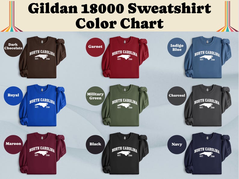 May include: Color chart of Gildan 18000 sweatshirts in various colors, including dark chocolate, garnet, indigo blue, royal, military green, charcoal, maroon, black, and navy. Each sweatshirt displays the words "North Carolina" and the state outline.