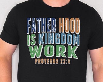 Christian Dad Shirt, Fatherhood Is Kingdom Work Shirt, Bible Verse Tee, Proverbs 22 6 Faith Based Fathers Day Gift For Men