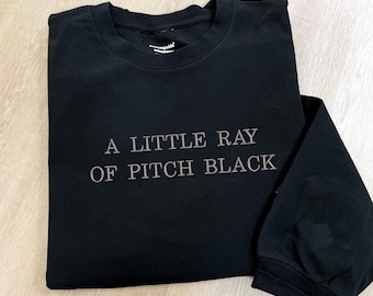 A Little Ray of Pitch Black Embroidered Sweatshirt | Sarcasm Shirt | Funny Gift for Friend Birthday | Halloween Shirt Dark Humor