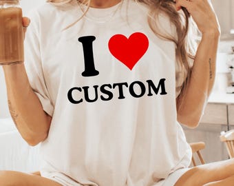 I Love Custom T-Shirt, Personalized I Love T-Shirt, I Heart Custom T-Shirt, Custom Valentines Day Gift, Custom I Love Shirt,I Love NYC Shirt