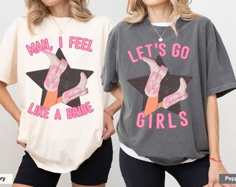 Lets Go Girls Comfort Colors Shirt, Man I Feel Like a Bride Bachelorette Party Shirt, Bridal Party Shirt, Nashville Girls Trip Shirt