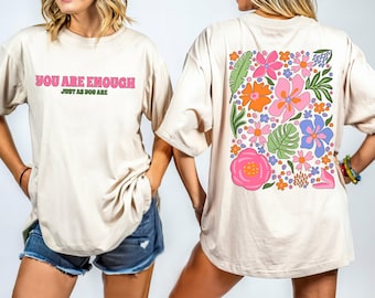 Comfort Colors You Are Enough Flower Shirt, Aesthetic T-shirt, You Are Enough Just As You Are Front and Back Tee,Positivity Shirt