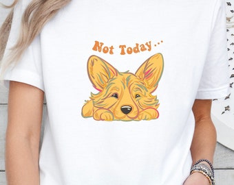 Corgi shirt (not today), funny shirt, dog lover shirt, cute dog shirt, gift for friend, family, lovers, summer shirt