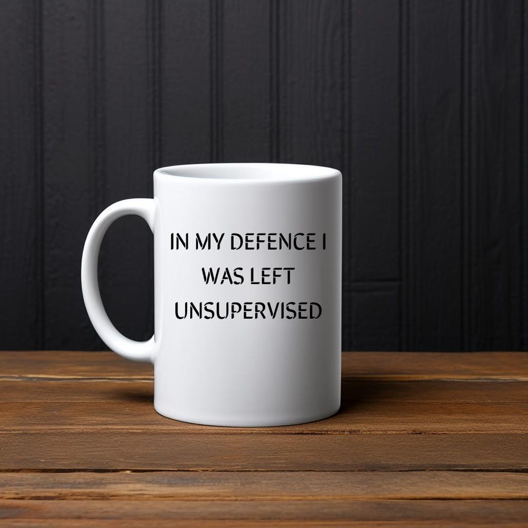 In My Defense I Was Left Unsupervised Mug