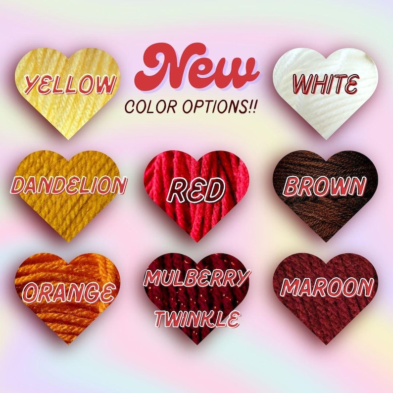 May include: Image showcasing nine heart-shaped yarn samples in various colors: yellow, white, dandelion, red, brown, orange, mulberry twinkle, and maroon. The text "New COLOR OPTIONS!!" is displayed in a cursive font.
