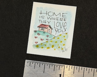 Home is Where they Love You - Teensie Hand-Drawn Art