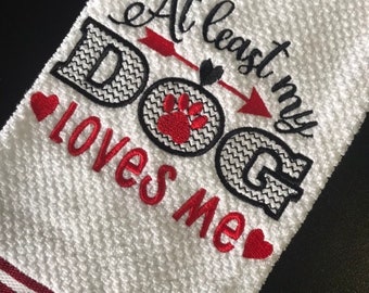 Dog Lover Gift At Least My Dog Loves Me Embroidered Decorative Kitchen Towel Dishtowel