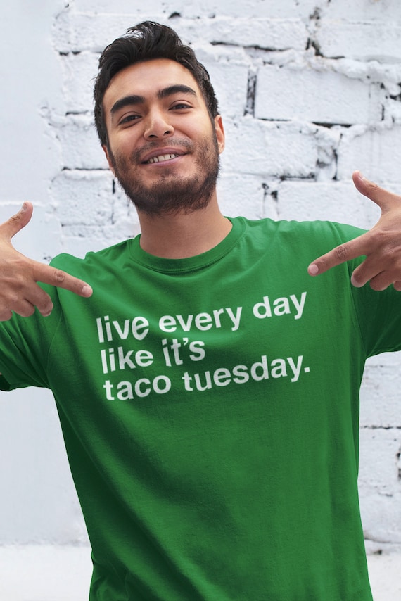 Live Every Day Like It's Taco Tuesday Funny Tshirt Live Every Day Like It's Taco Tuesday Funny Tshirt