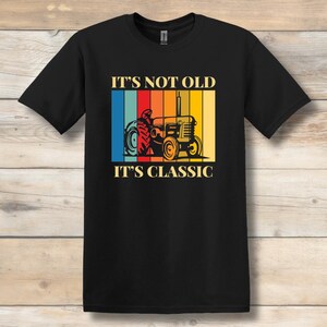 Farming Shirt, It&#39;s Not Old It&#39;s Classic T-Shirt for Men or Women, Gift for Farmer, Tractor Shirt