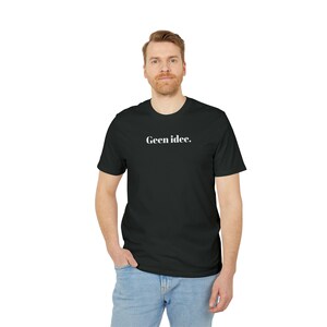 Minimalist Geen Idee Dutch T-shirt, Gift for Belgian, White Text Chest Print, Basic Design, eco friendly, organic coton
