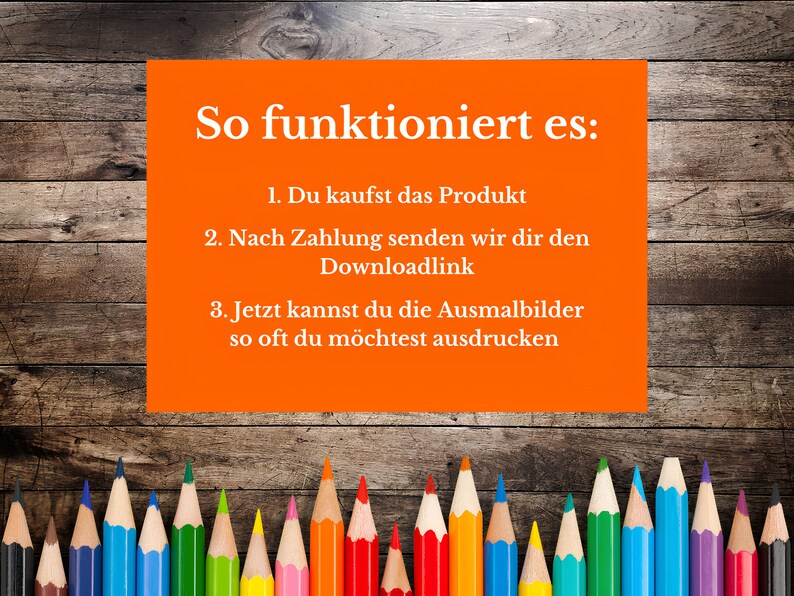 May include: Orange background with white text explaining how to purchase and download coloring pages. The text reads "So funktioniert es: 1. Du kaufst das Produkt 2. Nach Zahlung senden wir dir den Downloadlink 3. Jetzt kannst du die Ausmalbilder so oft du m&ouml;chtest ausdrucken". A row of colorful pencils are at the bottom of the image.