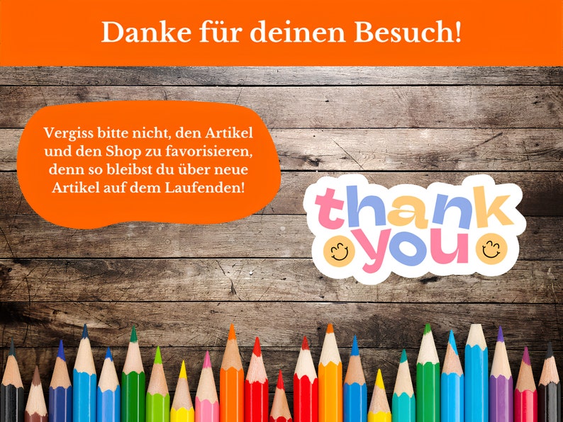 May include: A wooden background with a row of colored pencils at the bottom. The text "Danke f&uuml;r deinen Besuch!" is at the top of the image. A speech bubble with the text "Vergiss bitte nicht, den Artikel und den Shop zu favorisieren, denn so bleibst du &uuml;ber neue Artikel auf dem Laufenden!" is in the upper left corner. A speech bubble with the text "thank you" and two smiley faces is in the center of the image.