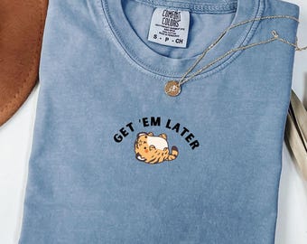 Get Em Later Tiger T-shirt: Funny Tiger tee, Mental Health tee, Self Care tshirt, Minimalist tee