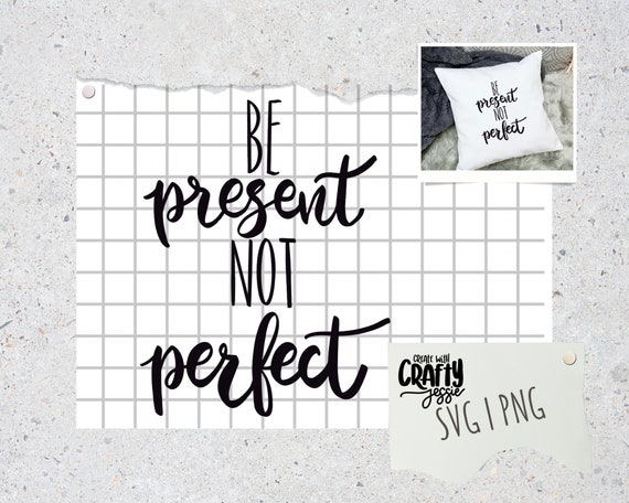 Be Present Not Perfect Svg Cut File Cricut Silhouette Etsy Be Present Not Perfect Svg Cut File Cricut Silhouette Etsy