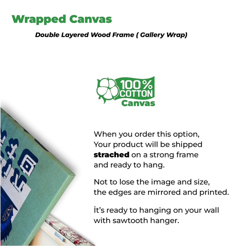 May include: A wrapped canvas print with a double-layered wood frame. The image features text that reads "Wrapped Canvas" and "100% Cotton Canvas." The canvas is stretched on a strong frame and ready to hang with a sawtooth hanger.