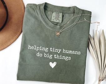 Helping Tiny Humans Do Big Things Comfort Colors© Shirt, Teacher Appreciation Gift, Preschool Teacher Tee, Elementary Educator Shirt