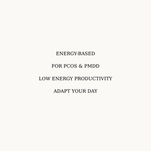 May include: White background with black text that reads "ENERGY-BASED FOR PCOS & PMDD LOW ENERGY PRODUCTIVITY ADAPT YOUR DAY."