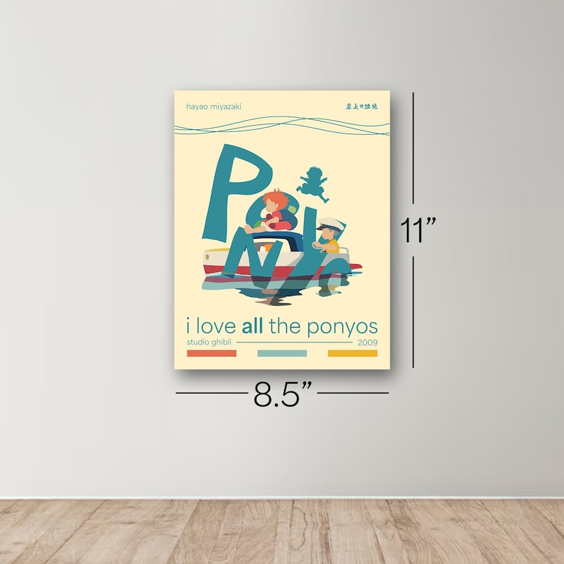 May include: A yellow poster with a blue and red illustration of two children in a boat. The poster has the text "Ponyo" in large blue letters and the text "i love all the ponyos" in smaller black letters. The poster also has the text "hayao miyazaki" and "studio ghibli" in smaller black letters. The poster is 8.5 inches wide and 11 inches tall.