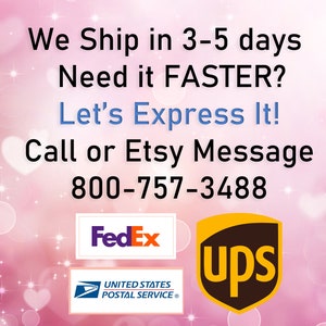 May include: Image with text that reads "We Ship in 3-5 days Need it FASTER? Let's Express It! Call or Etsy Message 800-757-3488". The image also shows logos for FedEx, UPS, and the United States Postal Service.
