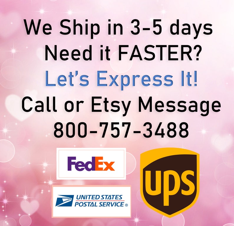 May include: Image with text that reads "We Ship in 3-5 days Need it FASTER? Let's Express It! Call or Etsy Message 800-757-3488". The image also shows logos for FedEx, UPS, and the United States Postal Service.