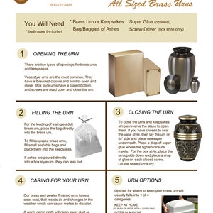 May include: A guide to filling and caring for brass cremation urns. The guide includes instructions on opening, filling, closing, and caring for the urns. It also includes information on urn options, such as keeping the urn at home, interring it in a niche, burying it in a grave, or using it as a scattering urn.