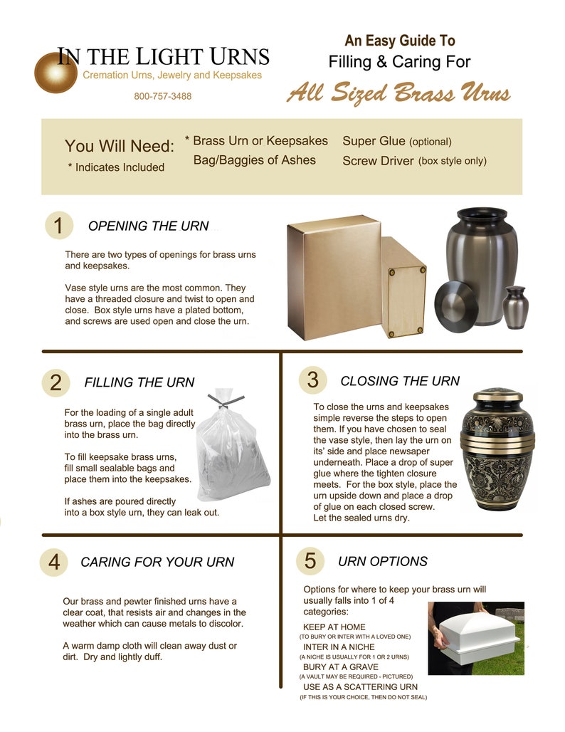 May include: A guide to filling and caring for brass cremation urns. The guide includes instructions on opening, filling, closing, and caring for the urns. It also includes information on urn options, such as keeping the urn at home, interring it in a niche, burying it in a grave, or using it as a scattering urn.