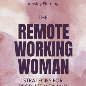 May include: Book cover titled "The Remote Working Woman" by Ainsley Fleming. The cover features a watercolor-style background in shades of pink and purple. The title is in large, dark purple letters.
