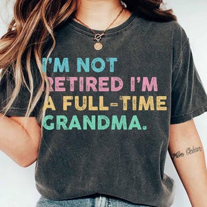 Comfort Colors® Retired Grandma Shirt, I&#39;m Not Retired Full Time Grandma Shirts, Gift for Mother&#39;s Day, Funny Retirement Shirt for Grandma