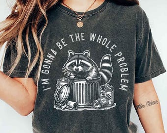 I’m Gonna Be The Whole Problem Shirt, Funny Raccoon Meme Shirt, Stay Trashy Shirt, Trash Panda Shirt, Sarcastic Shirt, Funny Humor Shirt