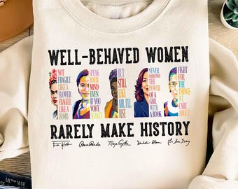 Well Behaved Women Rarely Make History Shirt, Feminist Shirt, Female Empowerment, Strong Women Shirt,Womens Rights Shirt,Empowered Women Tee