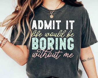 Funny Saying T-Shirt, Sarcastic “Admit It” Sassy Tee, Bold Quote Shirt, Humor Graphic Top, Gift for Friends