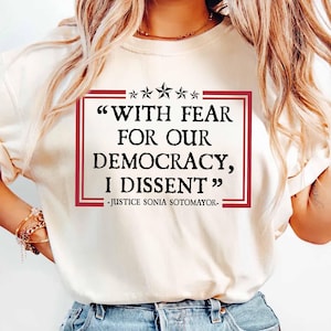 Democracy Tshirt, With Fear For Our Democracy I Dissent Shirt, Justice Sonia Sotomayor Quote Tee, Pro Justice Shirt, Trendy Shirt, Womens