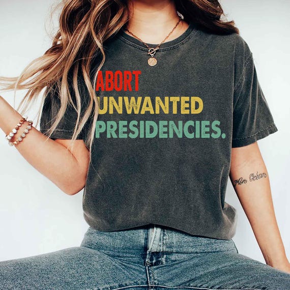 Abort Unwanted Presidencies Shirt, Anti Trump Shirt, Trump Hater Shirt, Feminist Shirt, Unwanted President Shirt, Anti Trump Sweatshirt