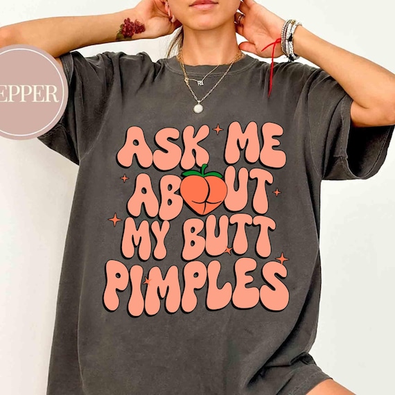 Embarrassing T-shirt, Inappropriate Tshirt, Adult Humor Shirt, Joke Shirts, Embarrassing Shirt Funny Inappropriate Butt Pimples Humor