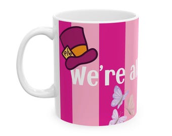We are all Mad Here Alice in Wonderland inspired Mug, Hot Cup Perfect for a sense of humor, bold colors, bold personality Gift that Have All