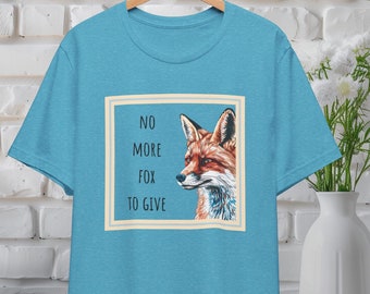 No More Fox to Give Shirt, Funny Wordplay Tee, Humorous Animal Pun T-Shirt, Fox Design Graphic Tee, Unisex Sarcastic Humor Shirt, WTF