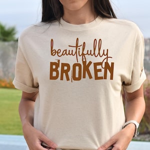 Beautifully Broken Shirt, Funny Women Shirt, Valentine&#39;s Day Gift, Inspirational Shirt, Mental Health T-shirt, Gift For Depressed Friend