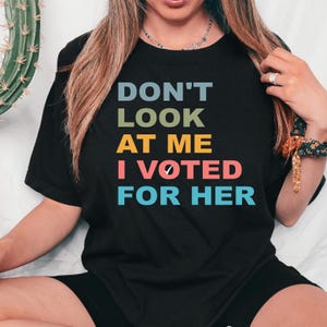 Don&#39;t Look At Me Shirt, I Voted For Her Shirt, Women Vote Shirt, Kamala Harris Supporter Shirt, Post Election Shirt, Feminist Democrat Tee